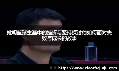 姚明篮球生涯中的挫折与坚持探讨他如何面对失败与成长的故事