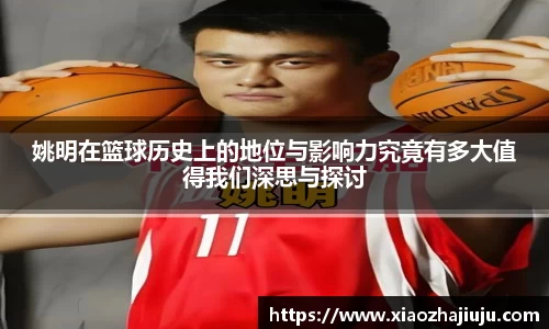 姚明在篮球历史上的地位与影响力究竟有多大值得我们深思与探讨