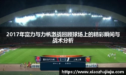 2017年富力与力帆激战回顾球场上的精彩瞬间与战术分析
