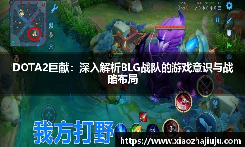 DOTA2巨献：深入解析BLG战队的游戏意识与战略布局